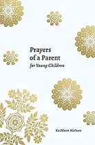 PRAYERS OF A PARENT FOR YOUNG CHILDREN