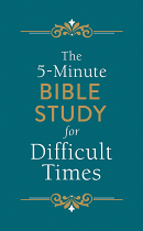 THE 5 MINUTE BIBLE STUDY FOR DIFFICULT TIMES 