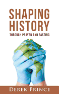 SHAPING HISTORY THROUGH PRAYER AND FASTING