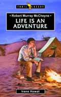 ROBERT MURRAY MCCHEYNE LIFE IS AN ADVENTURE