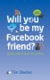 WILL YOU BE MY FACEBOOK FRIEND