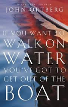 IF YOU WANT TO WALK ON WATER YOU'VE GOT TO GET OUT OF THE BOAT