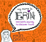 MY NAME IS ERIN ONE GIRL'S JOURNEY TO DISCOVER THE TRUTH
