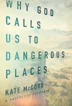 WHY GOD CALLS US TO DANGEROUS PLACES