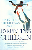 EVERYTHING THE BIBLE SAYS ABOUT PARENTING AND CHILDREN 