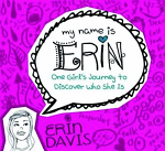 MY NAME IS ERIN ONE GIRL'S JOURNEY TO DISCOVER WHO SHE IS