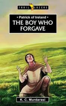 PATRICK OF IRELAND THE BOY WHO FORGAVE