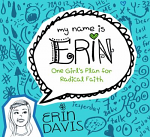 MY NAME IS ERIN ONE GIRL'S PLAN FOR RADICAL FAITH